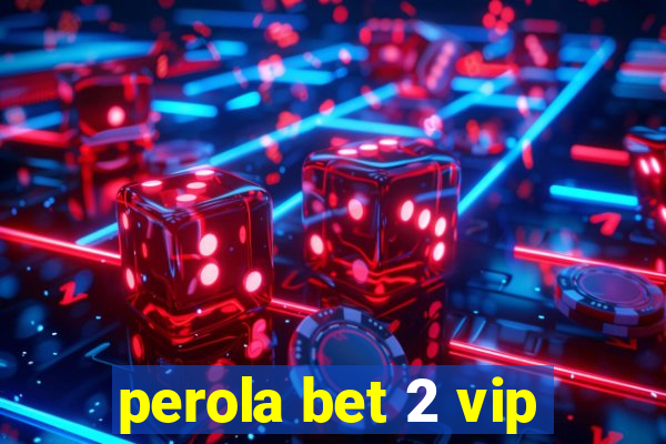 perola bet 2 vip